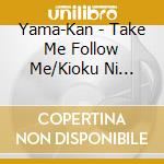 Yama-Kan - Take Me Follow Me/Kioku Ni Gozaimasen/Te Wo Tsunagitainda cd