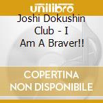 Joshi Dokushin Club - I Am A Braver!! cd