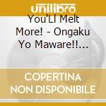 You'Ll Melt More! - Ongaku Yo Maware!! Music Go Round -Yuru Best! (2 Cd) cd