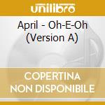 April - Oh-E-Oh (Version A) cd musicale di April