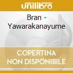 Bran - Yawarakanayume cd