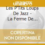 Les P'Tits Loups De Jazz - La Ferme De Bercagny cd