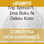 Trip Remon'S - Ima Boku Ni Dekiru Koto cd