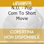 N.U. - Pop Corn To Short Movie cd