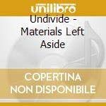 Undivide - Materials Left Aside cd musicale