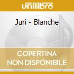 Juri - Blanche cd