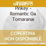 Pinkey - Romantic Ga Tomaranai cd