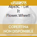 Alps5C - Let It Flower.Whee!! cd