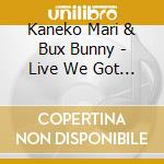 Kaneko Mari & Bux Bunny - Live We Got To...