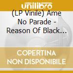 (LP Vinile) Ame No Parade - Reason Of Black Color vinile