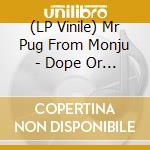 (LP Vinile) Mr Pug From Monju - Dope Or Nope vinile