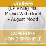 (LP Vinile) Mai Mishio With Good - August Mood lp vinile