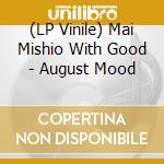 (LP Vinile) Mai Mishio With Good - August Mood vinile