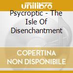 Psycroptic - The Isle Of Disenchantment cd