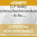 (LP Vinile) Reichimo/Reichimotokeiichi - Ai No Buki Yo/Share Car lp vinile