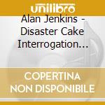 Alan Jenkins - Disaster Cake Interrogation Bunny cd