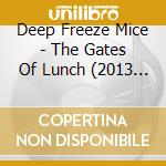 Deep Freeze Mice - The Gates Of Lunch (2013 Edition) cd musicale di Deep Freeze Mice