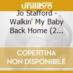 Jo Stafford - Walkin' My Baby Back Home (2 Cd) cd musicale di Jo Stafford
