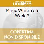 Music While You Work 2 cd