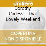 Dorothy Carless - That Lovely Weekend cd