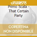 Primo Scala - That Certain Party cd musicale di Primo Scala