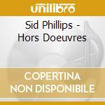 Sid Phillips - Hors Doeuvres cd musicale di Sid Phillips