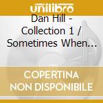 Dan Hill - Collection 1 / Sometimes When We Touch cd musicale