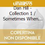 Dan Hill - Collection 1 / Sometimes When We Touch cd