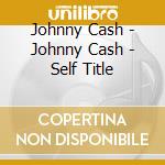 Johnny Cash - Johnny Cash - Self Title cd musicale di Johnny Cash