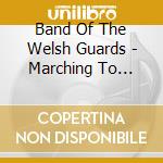 Band Of The Welsh Guards - Marching To Glory cd musicale di Band Of The Welsh Guards
