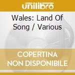 Wales: Land Of Song / Various cd musicale di Classical