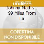 Johnny Mathis - 99 Miles From La cd