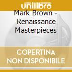 Mark Brown - Renaissance Masterpieces cd