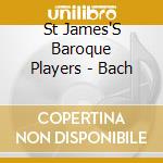 St James'S Baroque Players - Bach cd musicale di St James'S Baroque Players