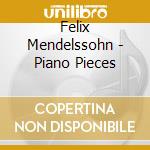 Felix Mendelssohn - Piano Pieces cd musicale di Felix Mendelssohn