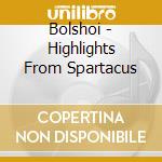 Bolshoi - Highlights From Spartacus cd