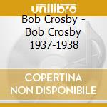 Bob Crosby - Bob Crosby 1937-1938 cd musicale di Bob Crosby