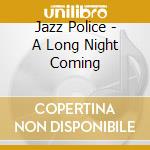 Jazz Police - A Long Night Coming cd