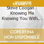 Steve Coogan - Knowing Me Knowing You With Alan Partridge cd musicale di Steve Coogan