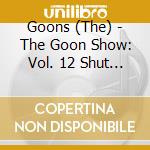 Goons (The) - The Goon Show: Vol. 12 Shut Up, Eccles! (2 Cd)