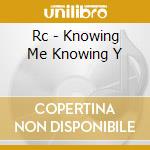 Rc - Knowing Me Knowing Y cd