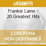 Frankie Laine - 20 Greatest Hits cd musicale di Frankie Laine