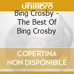 Bing Crosby - The Best Of Bing Crosby cd musicale di Bing Crosby