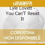 Lyle Lovett - You Can'T Resist It cd