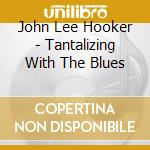 John Lee Hooker - Tantalizing With The Blues cd