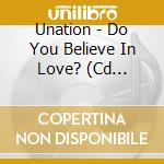 Unation - Do You Believe In Love? (Cd Singolo) cd musicale di Unation