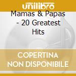 Mamas & Papas - 20 Greatest Hits cd musicale di Mamas & Papas