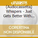 (Audiocassetta) Whispers - Just Gets Better With Time cd