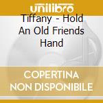 Tiffany - Hold An Old Friends Hand cd musicale di Tiffany