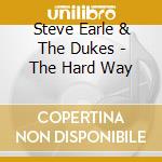 Steve Earle & The Dukes - The Hard Way cd musicale di EARLE STEVE AND THE